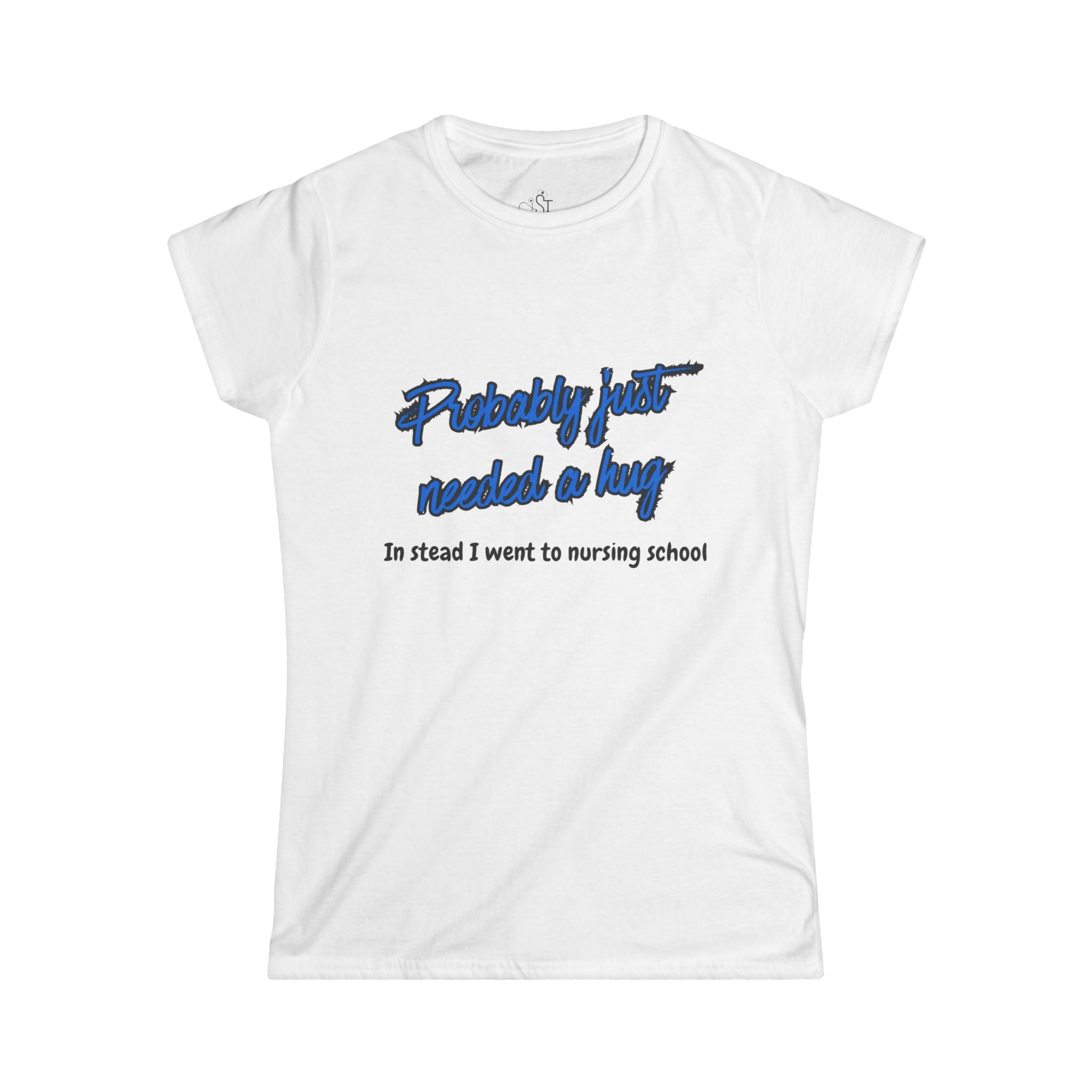 Nursing Student Tee - "Probably Just Needed a Hug, Instead I Went to Nursing School" Women's T-Shirt