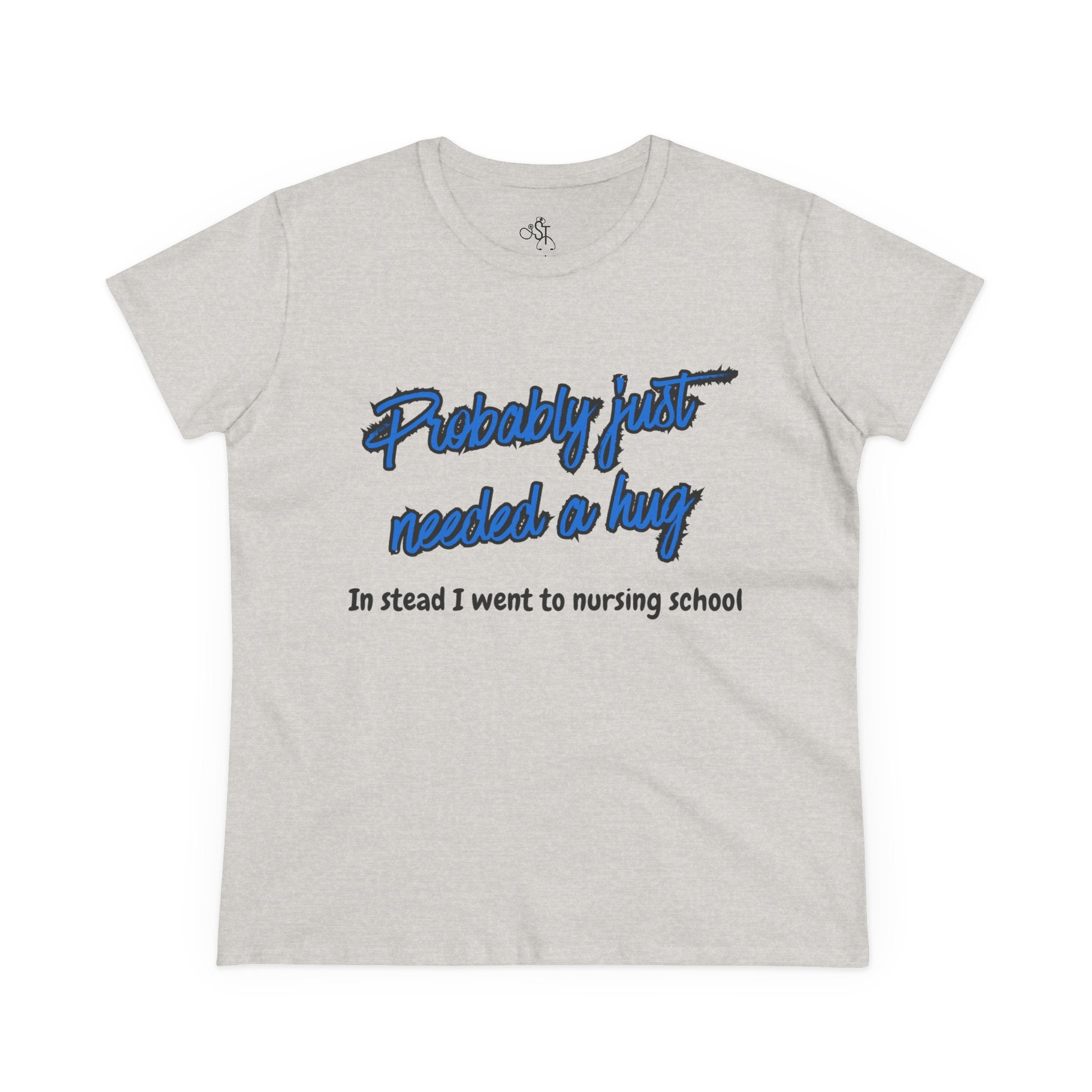 Nursing School Humor Tee - "Probably Just Needed a Hug"