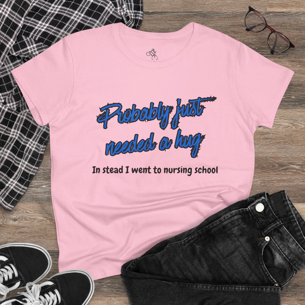 Nursing School Humor Tee - "Probably Just Needed a Hug"