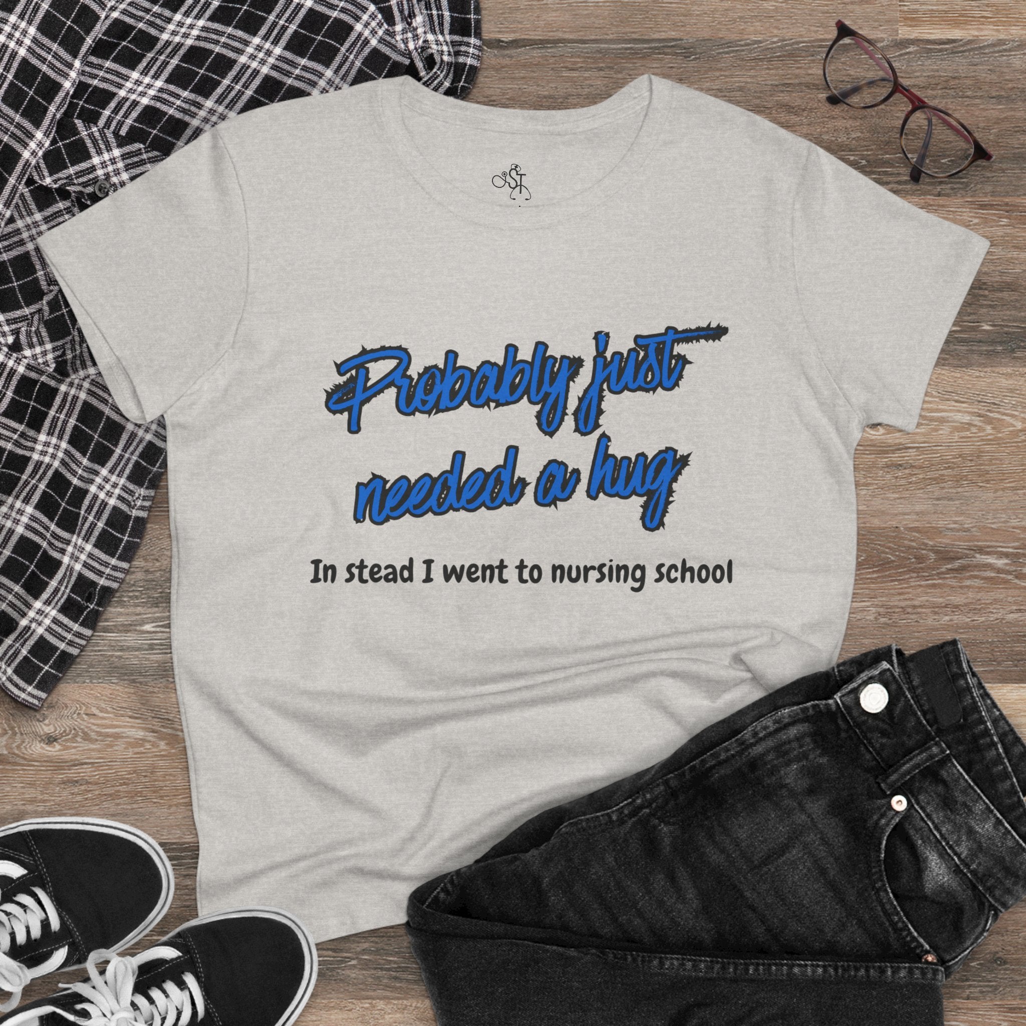 Nursing School Humor Tee - "Probably Just Needed a Hug"