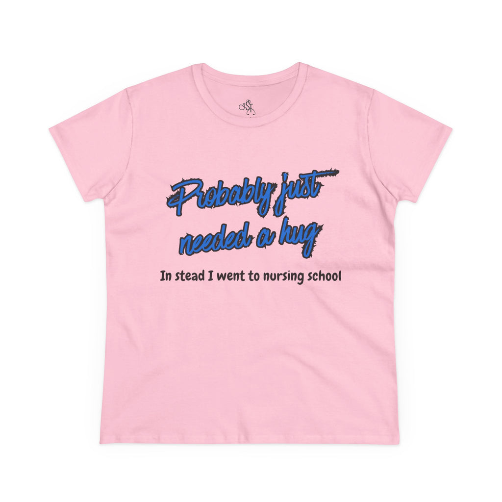 Nursing School Humor Tee - "Probably Just Needed a Hug"
