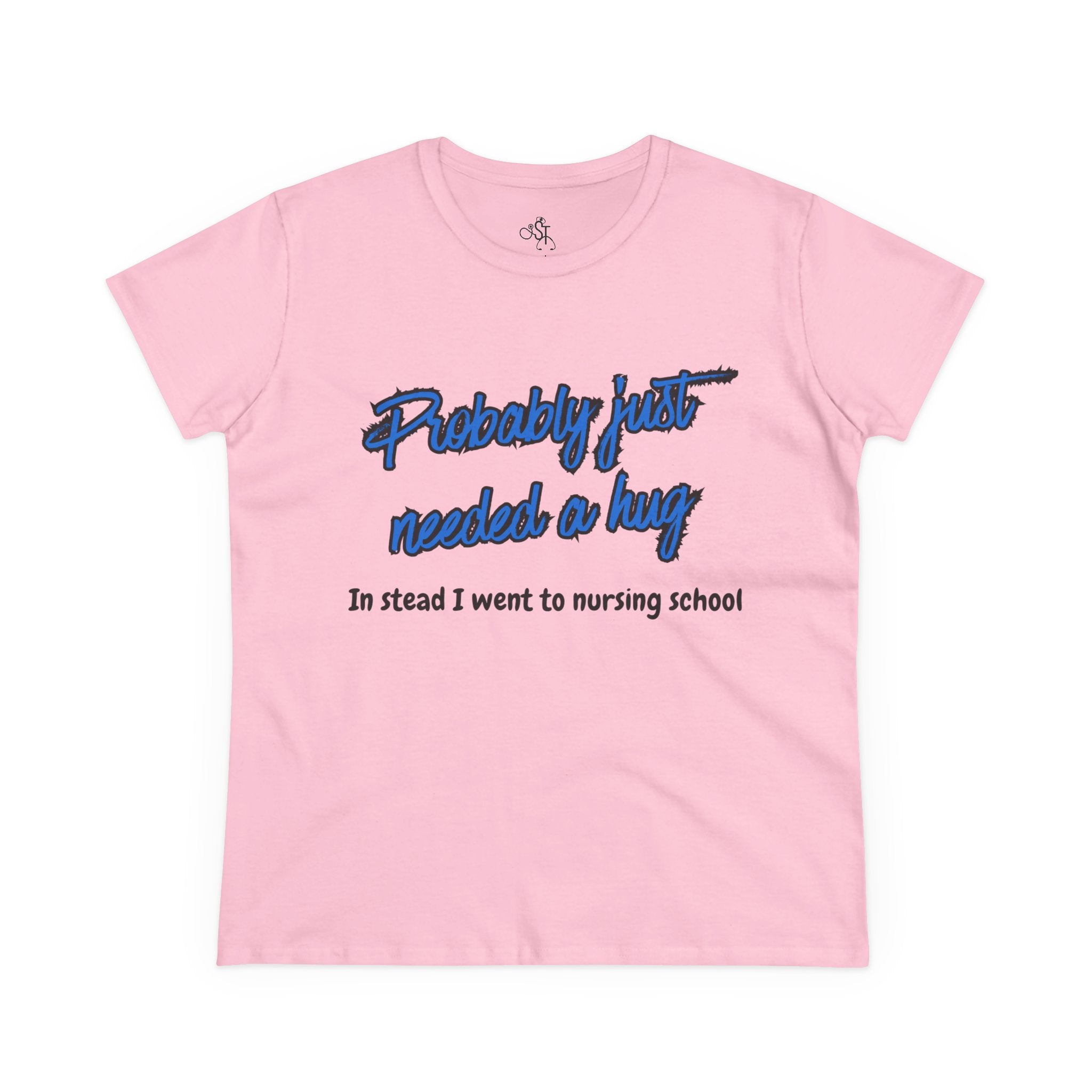Nursing School Humor Tee - "Probably Just Needed a Hug"