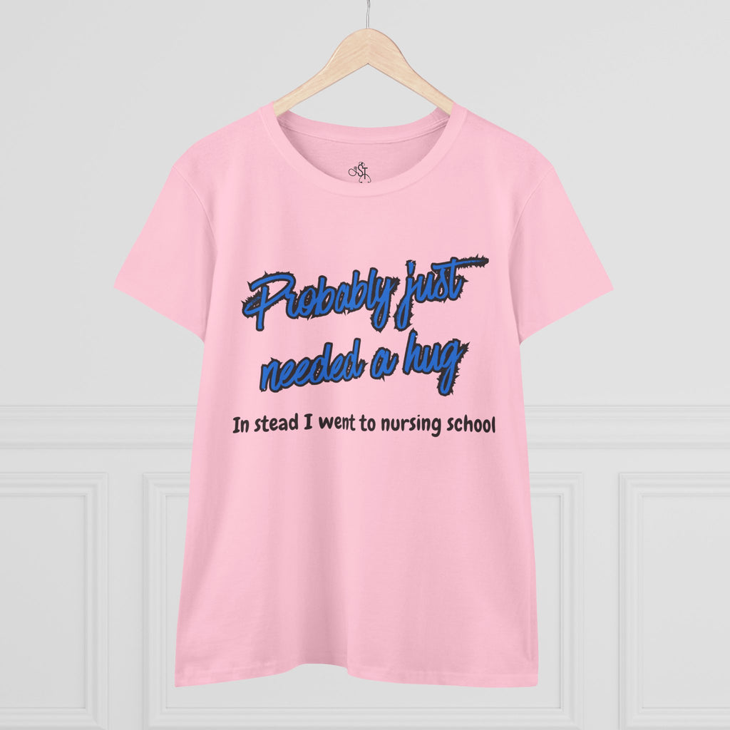 Nursing School Humor Tee - "Probably Just Needed a Hug"