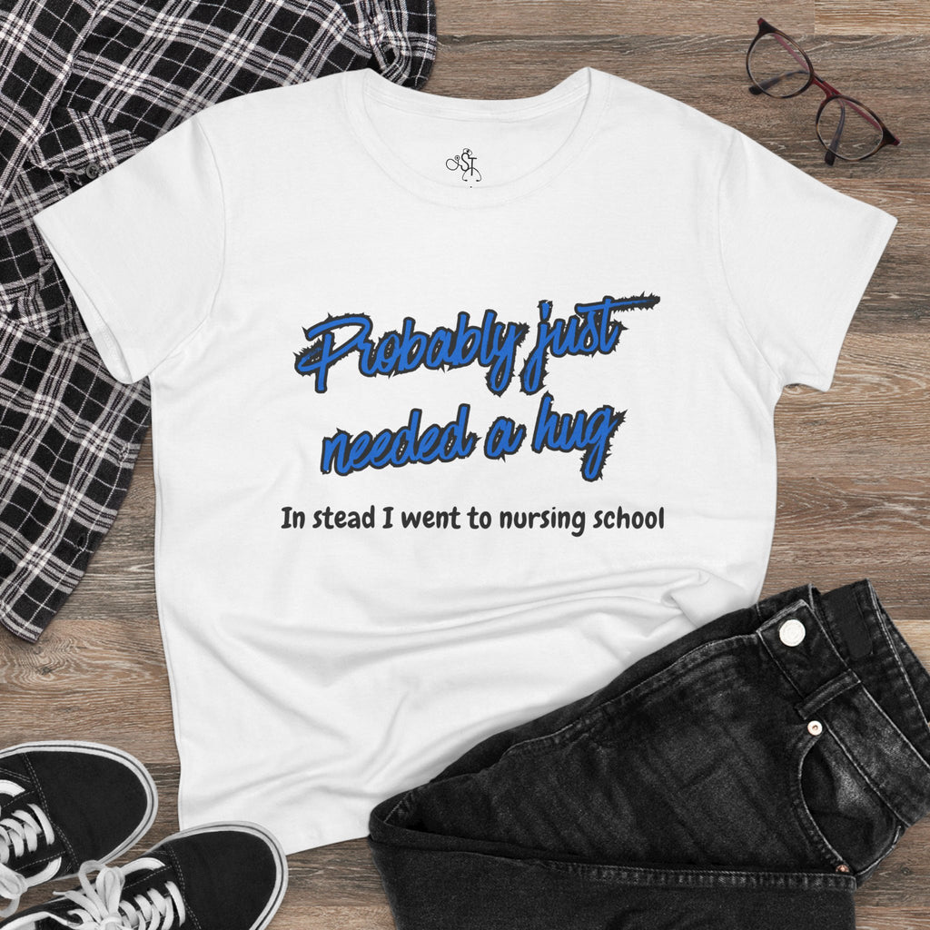 Nursing School Humor Tee - "Probably Just Needed a Hug"