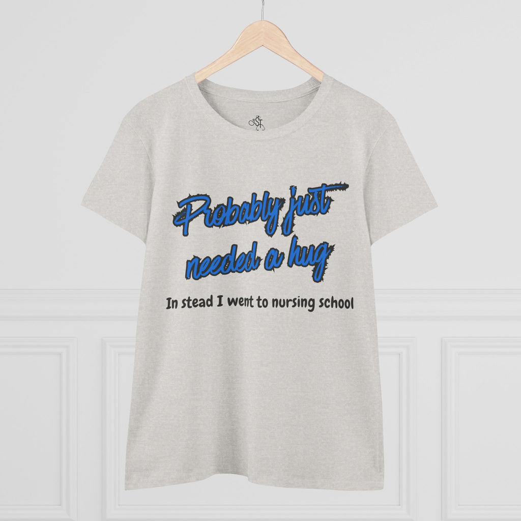 Nursing School Humor Tee - "Probably Just Needed a Hug"