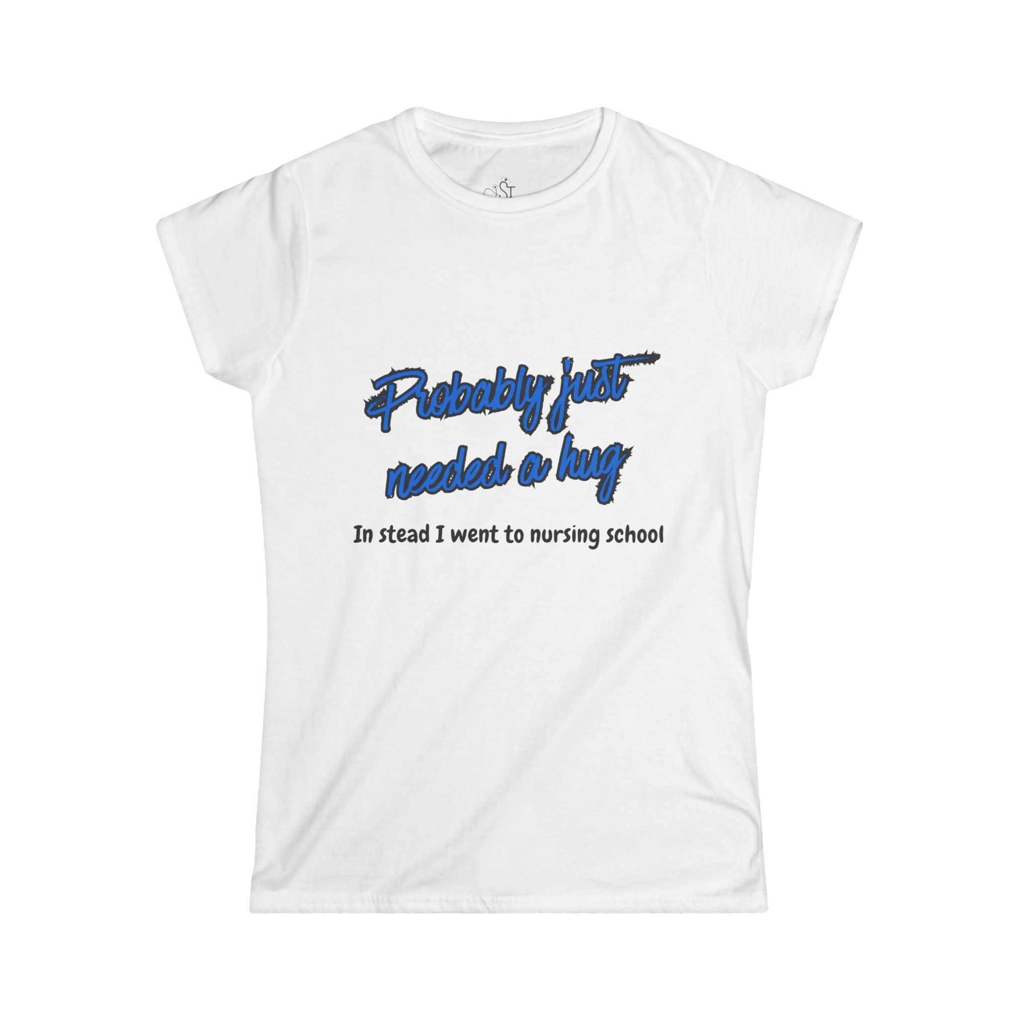 Nursing Student Tee - "Probably Just Needed a Hug, Instead I Went to Nursing School" Women's T-Shirt