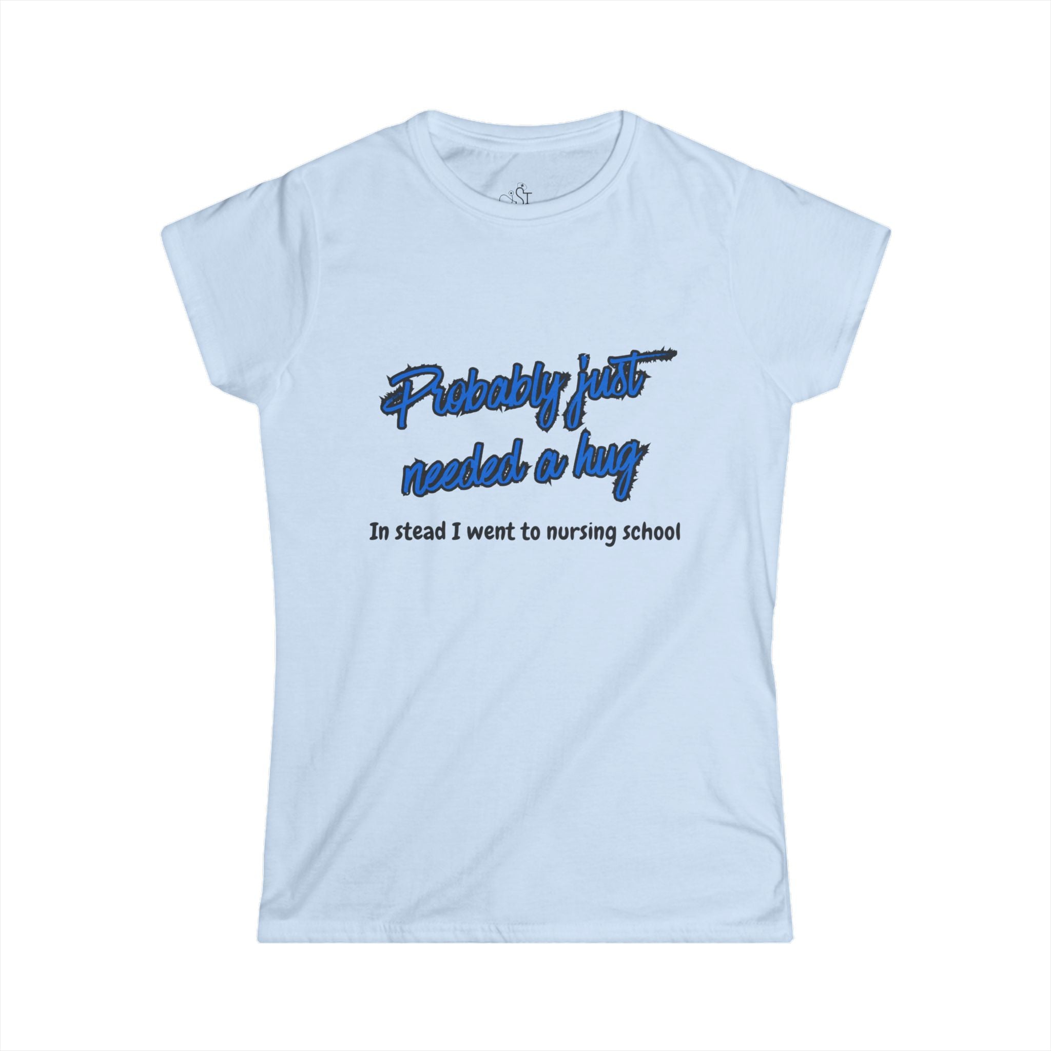 Nursing Student Tee - "Probably Just Needed a Hug, Instead I Went to Nursing School" Women's T-Shirt